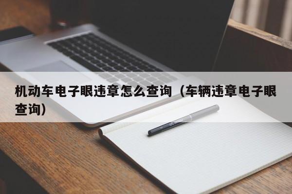 机动车电子眼违章怎么查询（车辆违章电子眼查询）